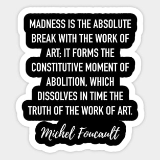 Michel Foucault Quote - Madness is the absolute break with the work of art Sticker